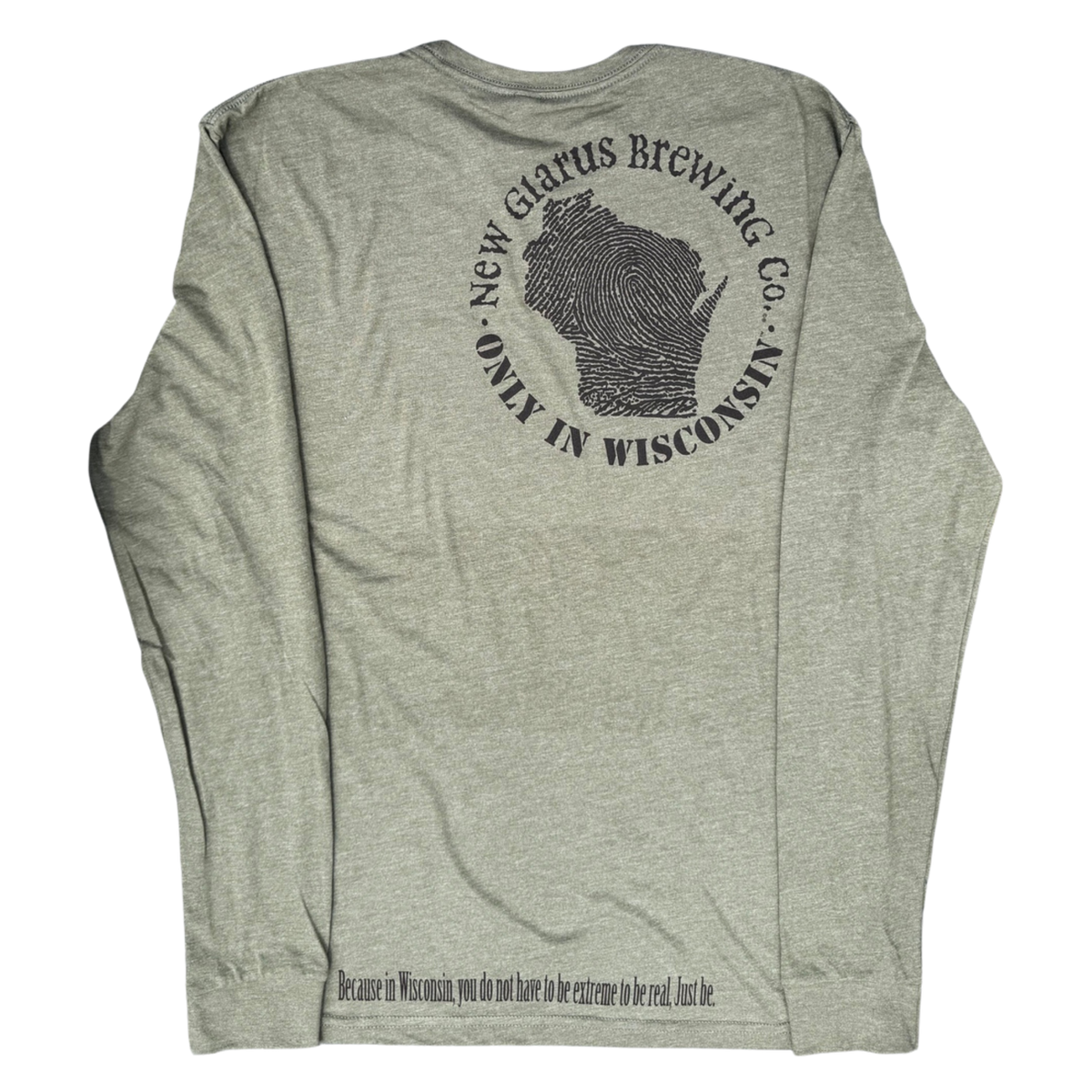 Long sleeve miliary green T, with New Glarus Brewing Co. Only in Wisconsin logo in deep neutral brown on upper right shoulder. Logo "Because in Wisconsin, you do not have to be extreme to be real, Just be." on bottom hem in deep neutral brown. 